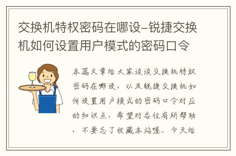 交换机特权密码在哪设-锐捷交换机如何设置用户模式的密码口令