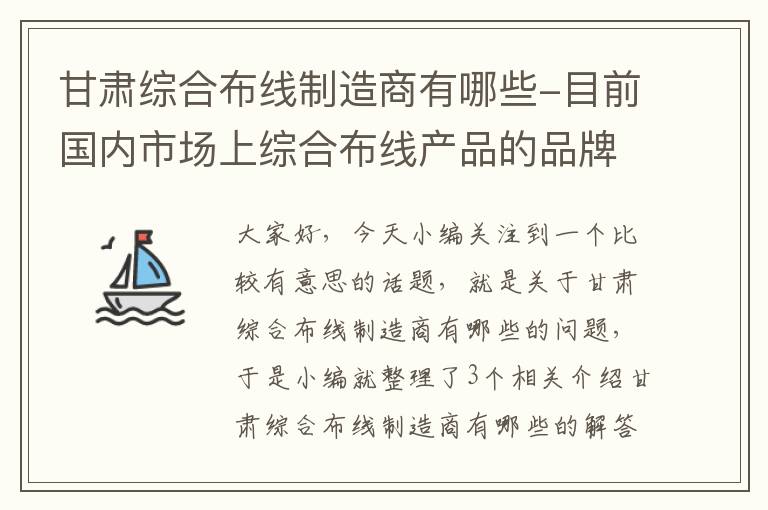 甘肃综合布线制造商有哪些-目前国内市场上综合布线产品的品牌排主要有哪些?