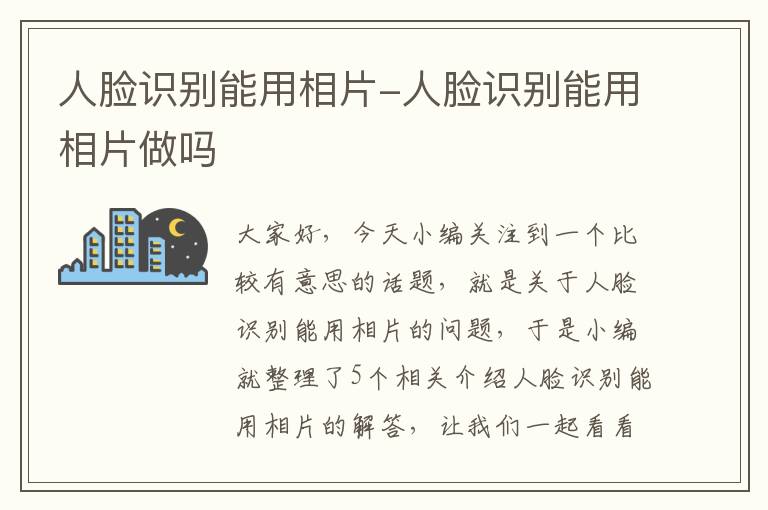 人脸识别能用相片-人脸识别能用相片做吗