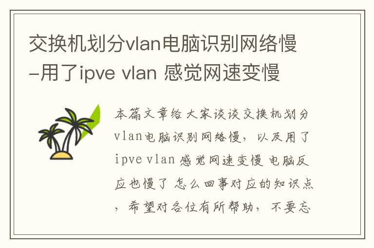 交换机划分vlan电脑识别网络慢-用了ipve vlan 感觉网速变慢 电脑反应也慢了 怎么回事